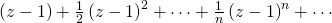 \left(z-1\right) + \frac{1}{2}\left(z-1\right)^2 + \cdots + \frac{1}{n}\left(z-1\right)^n + \cdots