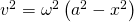 v^2 = \omega^2 \left(a^2 - x^2\right)