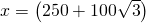 x=\left(250+100\sqrt{3}\right)